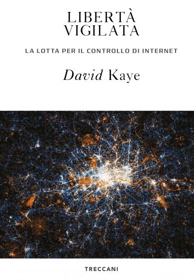 copertina del libro di David Kaye: Libertà vigilata. La lotta per il controllo di Internet. Treccani