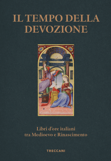 Il tempo della devozione. Libri d’ore italiani tra Medioevo e Rinascimento